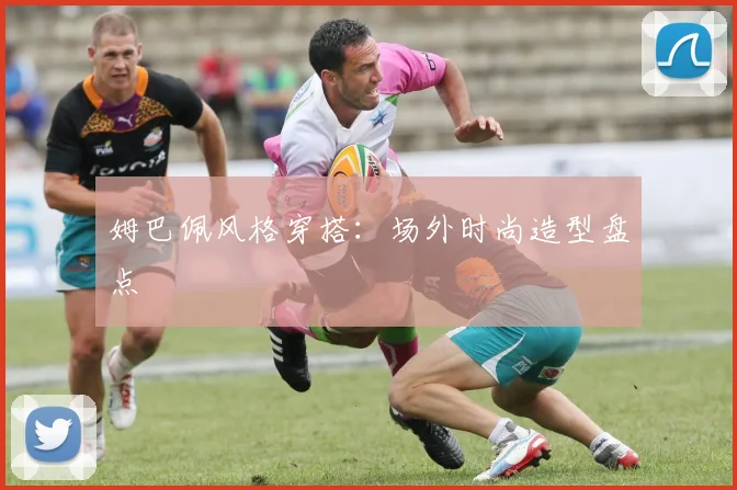 姆巴佩风格穿搭:场外时尚造型盘点