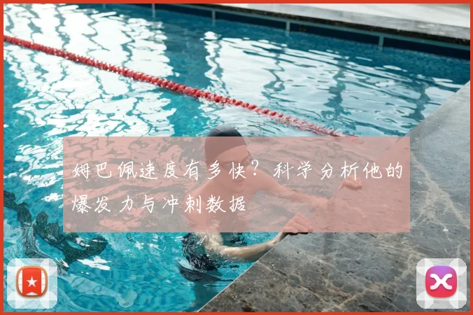 姆巴佩速度有多快?科学分析他的爆发力与冲刺数据